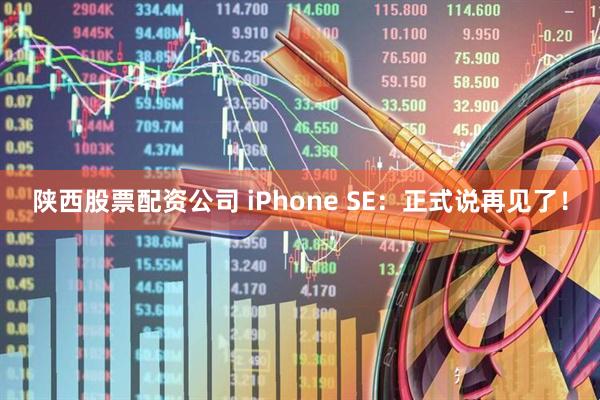 陕西股票配资公司 iPhone SE：正式说再见了！