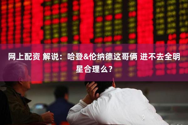 网上配资 解说：哈登&伦纳德这哥俩 进不去全明星合理么？